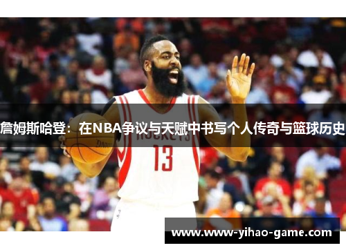 詹姆斯哈登：在NBA争议与天赋中书写个人传奇与篮球历史